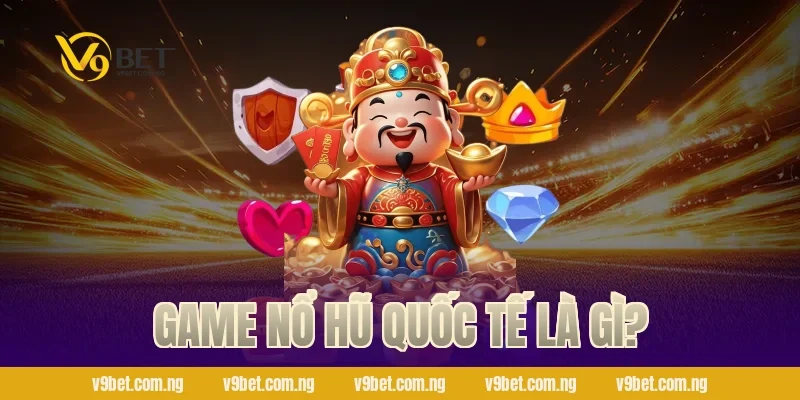 Game Nổ Hũ Quốc Tế là gì?
